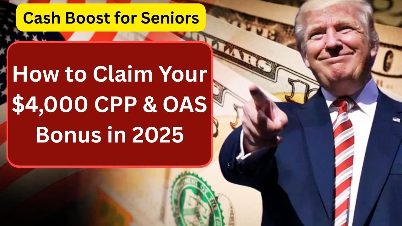 Cash Boost for Seniors: How to Claim Your $4,000 CPP & OAS Bonus in 2025