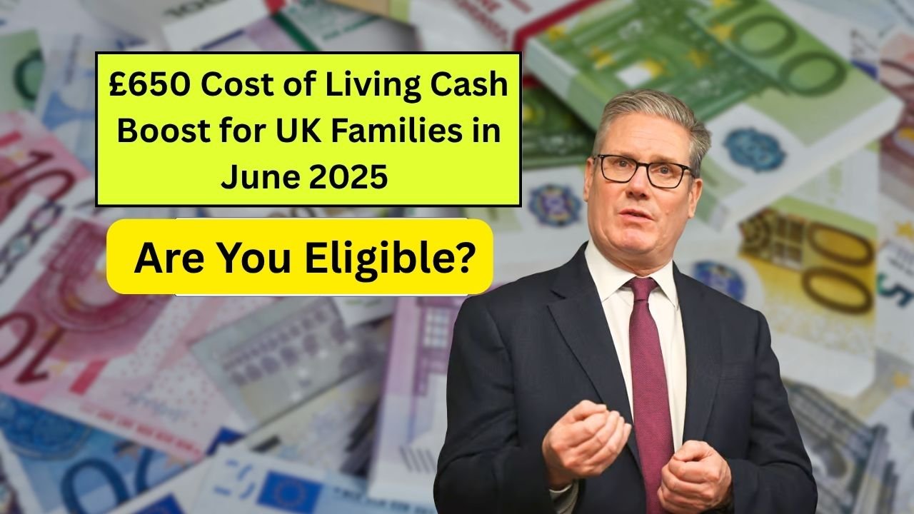 £650 Cost of Living Cash Boost for UK Families in June 2025 – Are You Eligible?