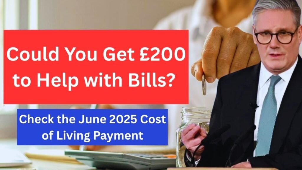 Could You Get £200 to Help with Bills? Check the June 2025 Cost of Living Payment