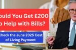 Could You Get £200 to Help with Bills? Check the June 2025 Cost of Living Payment