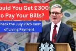 Could You Get £300 to Pay Your Bills? Check the July 2025 Cost of Living Payment