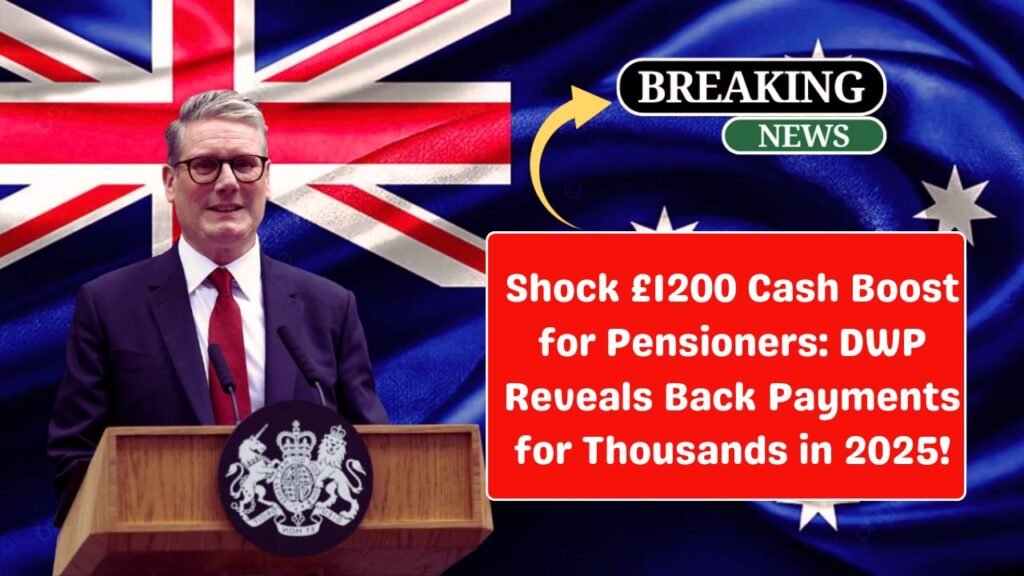 Shock £1200 Cash Boost for Pensioners: DWP Reveals Back Payments for Thousands in 2025!