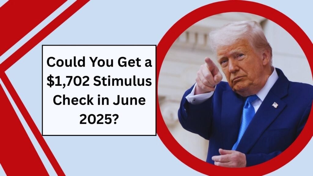 Could You Get a $1,702 Stimulus Check in June 2025?