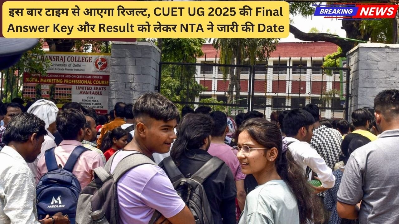 इस बार टाइम से आएगा रिजल्ट, CUET UG 2025 की Final Answer Key और Result को लेकर NTA ने जारी की Date