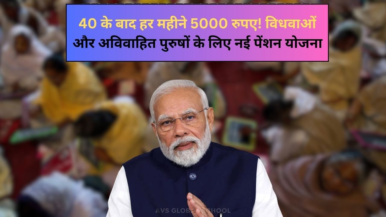 40 के बाद हर महीने 5000 रुपए! विधवाओं और अविवाहित पुरुषों के लिए नई पेंशन योजना