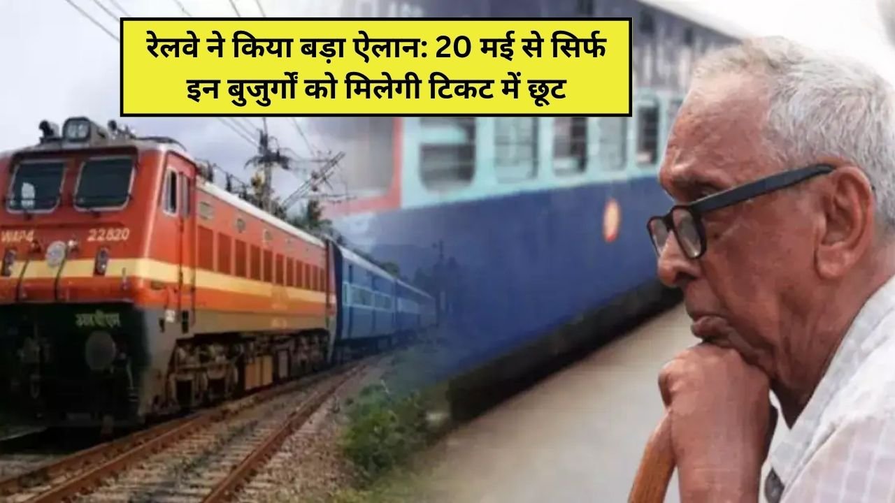 रेलवे ने किया बड़ा ऐलान! 20 मई से सिर्फ इन बुजुर्गों को मिलेगी टिकट में छूट